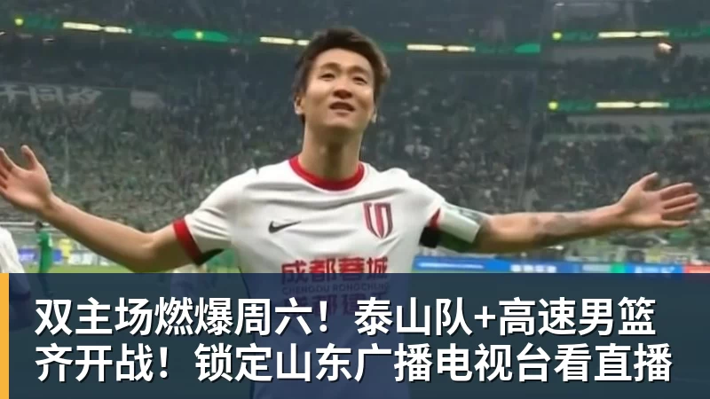 双主场燃爆周六！泰山队+高速男篮齐开战！锁定山东广播电视台看直播