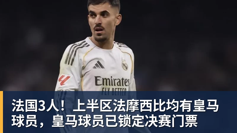 法国3人！上半区法摩西比均有皇马球员，皇马球员已锁定决赛门票