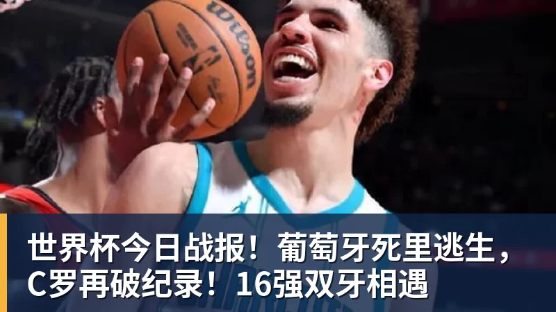 世界杯今日战报！葡萄牙死里逃生，C罗再破纪录！16强双牙相遇