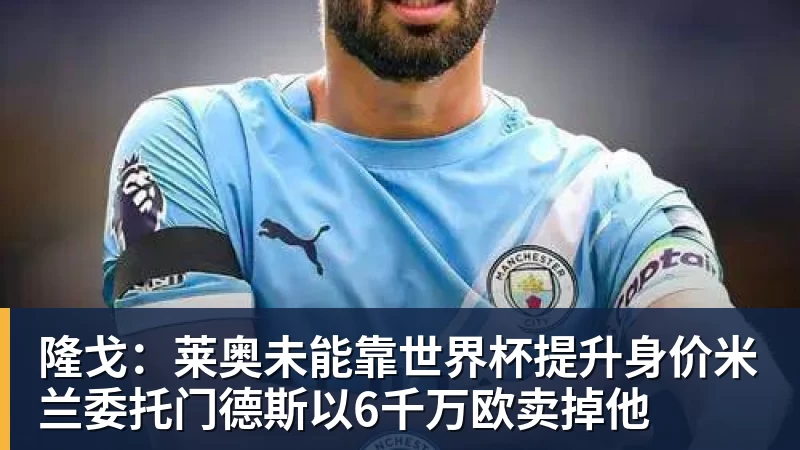 隆戈：莱奥未能靠世界杯提升身价米兰委托门德斯以6千万欧卖掉他