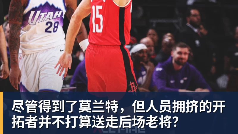 尽管得到了莫兰特，但人员拥挤的开拓者并不打算送走后场老将？