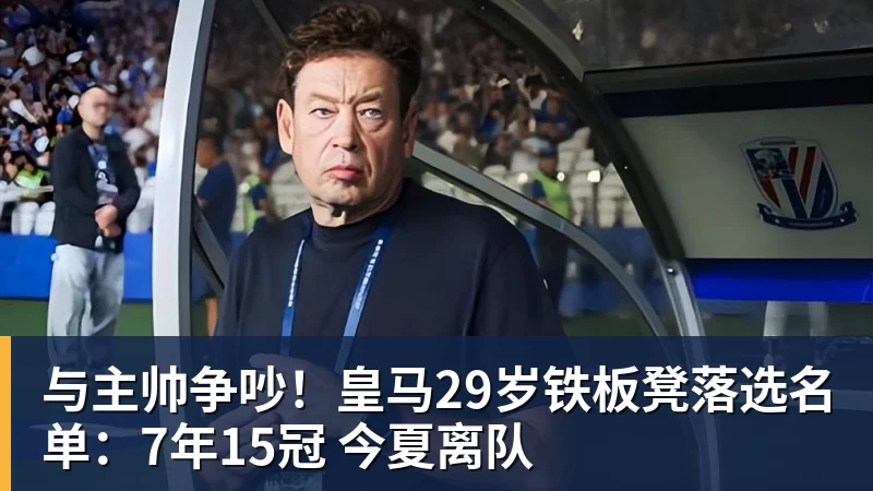 与主帅争吵！皇马29岁铁板凳落选名单：7年15冠 今夏离队