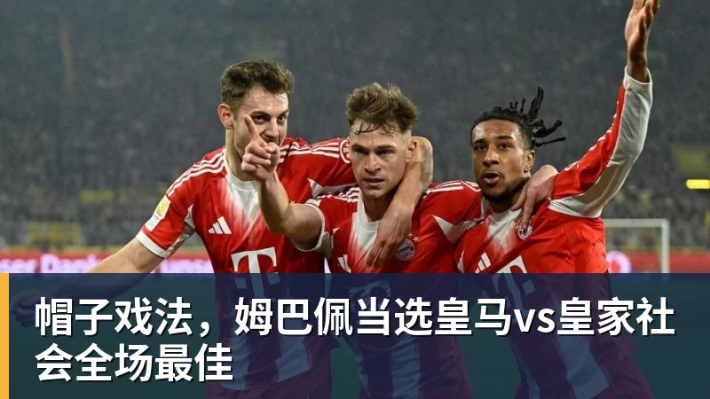 帽子戏法，姆巴佩当选皇马vs皇家社会全场最佳