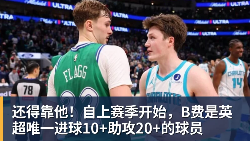 还得靠他！自上赛季开始，B费是英超唯一进球10+助攻20+的球员