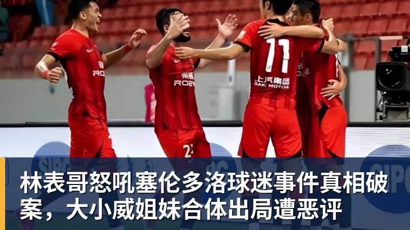 林表哥怒吼塞伦多洛球迷事件真相破案，大小威姐妹合体出局遭恶评