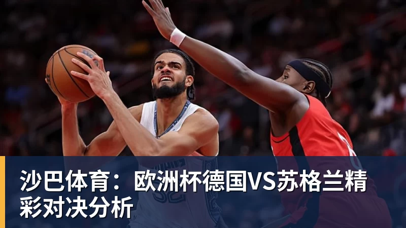 沙巴体育：欧洲杯德国VS苏格兰精彩对决分析