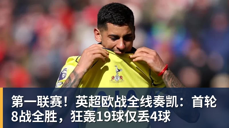第一联赛！英超欧战全线奏凯：首轮8战全胜，狂轰19球仅丢4球