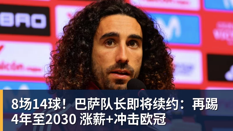 8场14球！巴萨队长即将续约：再踢4年至2030 涨薪+冲击欧冠