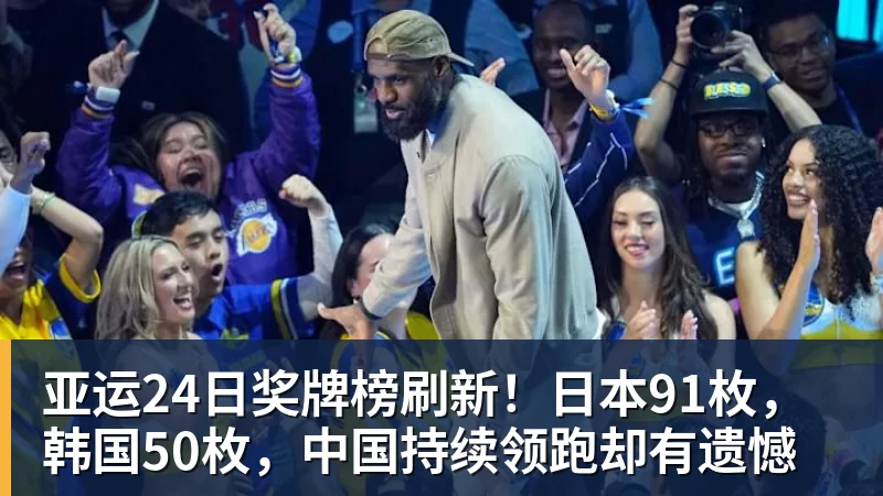 亚运24日奖牌榜刷新！日本91枚，韩国50枚，中国持续领跑却有遗憾