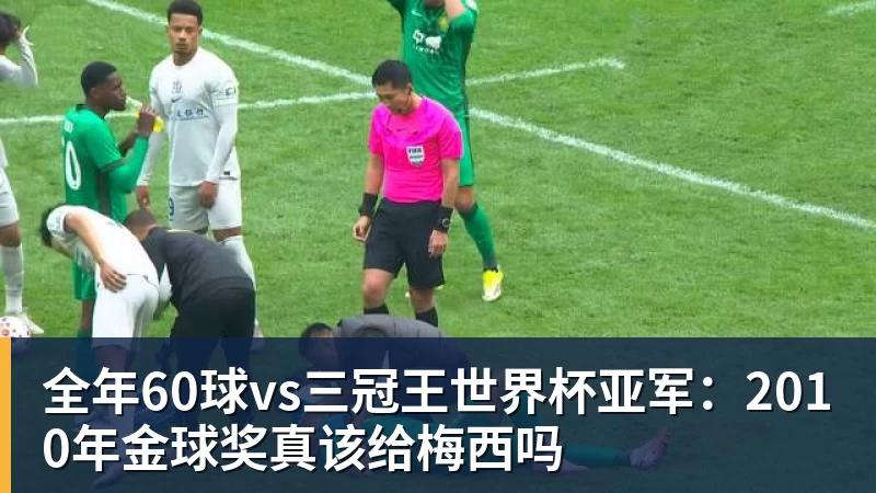 全年60球vs三冠王世界杯亚军：2010年金球奖真该给梅西吗