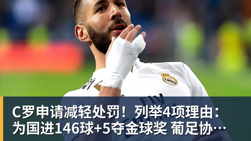 C罗申请减轻处罚！列举4项理由：为国进146球+5夺金球奖 葡足协认可